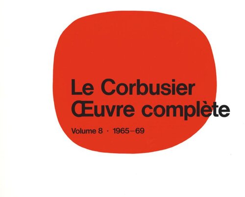 Le Corbusier - Œuvre complète Volume 8: 1965-1969: Volume 8: 1965-1969 Les dernières oeuvres / The Last Works / Die letzten Werke