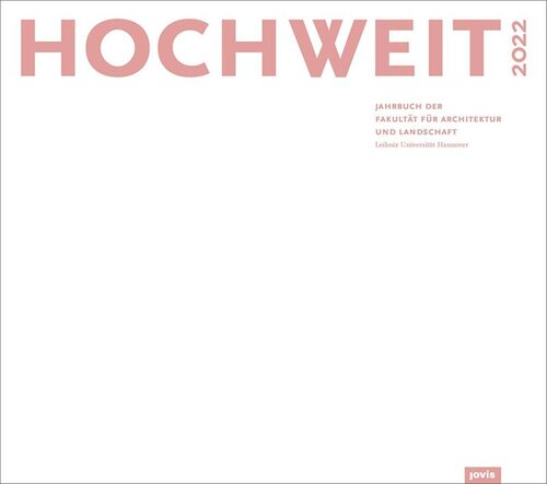 HOCHWEIT 2022: Jahrbuch der Fakultät für Architektur und Landschaft, Leibniz Universität Hannover