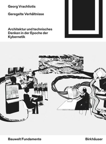 Geregelte Verhältnisse: Architektur und technisches Denken in der Epoche der Kybernetik