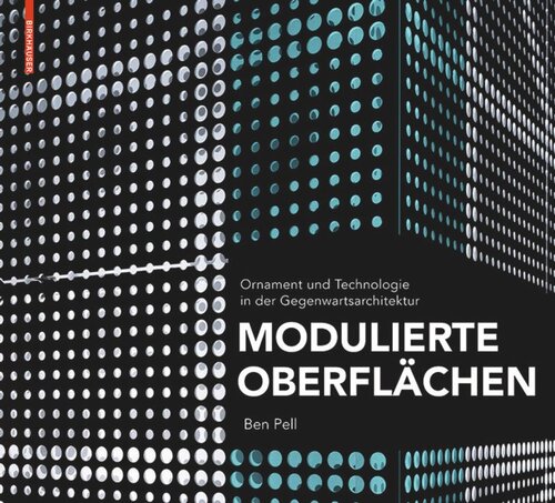 Modulierte Oberflächen: Ornament und Technologie in der Gegenwartsarchitektur