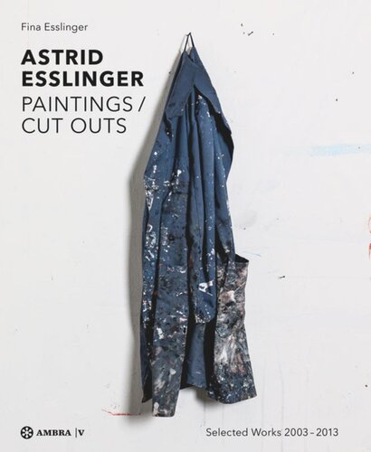 Astrid Esslinger: Paintings / Cut Outs. Werkauswahl - Selection of Works 2003-2014