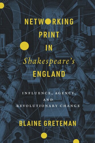 Networking Print in Shakespeare’s England: Influence, Agency, and Revolutionary Change