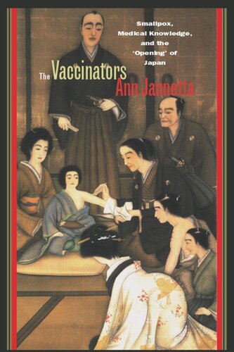 The Vaccinators: Smallpox, Medical Knowledge, and the ‘Opening’ of Japan
