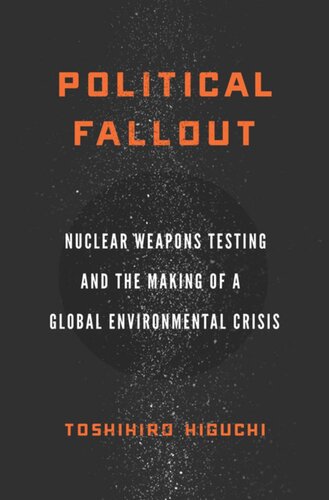 Political Fallout: Nuclear Weapons Testing and the Making of a Global Environmental Crisis