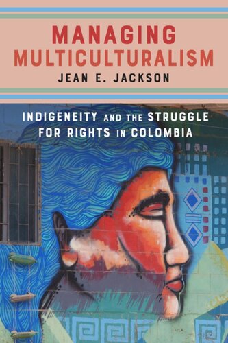 Managing Multiculturalism: Indigeneity and the Struggle for Rights in Colombia