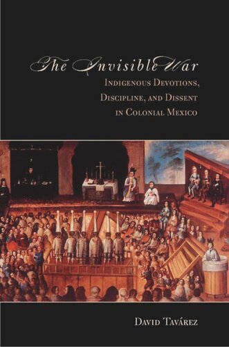 The Invisible War: Indigenous Devotions, Discipline, and Dissent in Colonial Mexico
