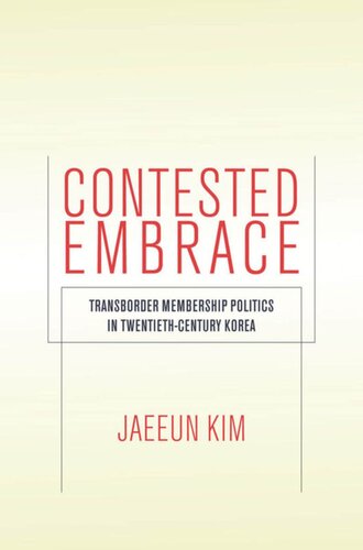 Contested Embrace: Transborder Membership Politics in Twentieth-Century Korea