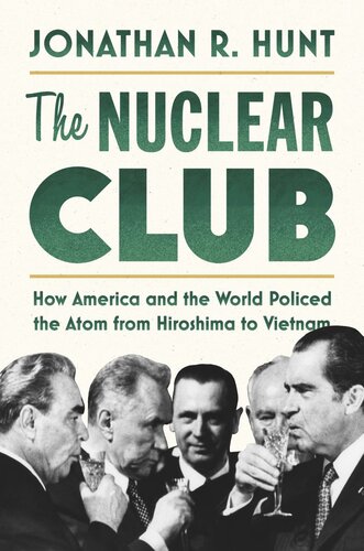 The Nuclear Club: How America and the World Policed the Atom from Hiroshima to Vietnam