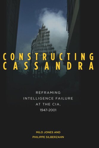 Constructing Cassandra: Reframing Intelligence Failure at the CIA, 1947–2001