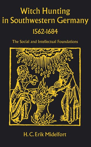 Witch Hunting in Southwestern Germany, 1562-1684: The Social and Intellectual Foundations
