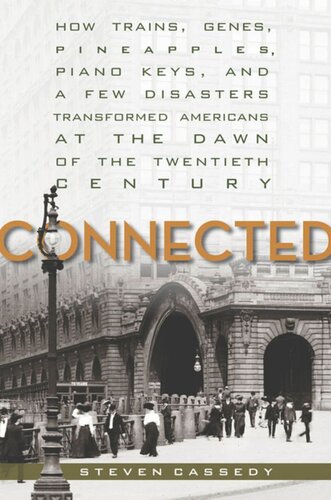 Connected: How Trains, Genes, Pineapples, Piano Keys, and a Few Disasters Transformed Americans at the Dawn of the Twentieth Century