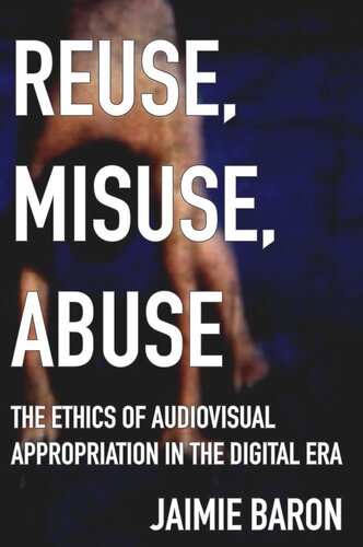 Reuse, Misuse, Abuse: The Ethics of Audiovisual Appropriation in the Digital Era