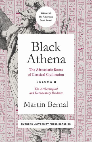 Black Athena: The Afroasiatic Roots of Classical Civilization Volume II: The Archaeological and Documentary Evidence
