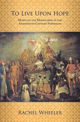 To Live upon Hope: Mohicans and Missionaries in the Eighteenth-Century Northeast
