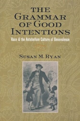The Grammar of Good Intentions: Race and the Antebellum Culture of Benevolence