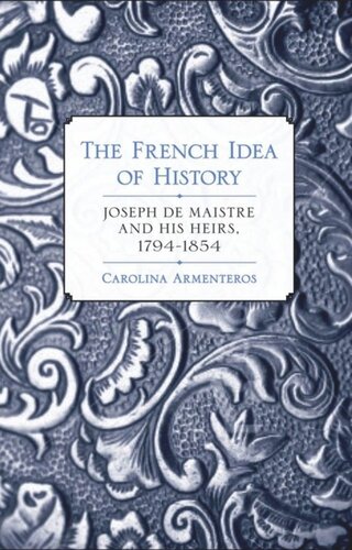 The French Idea of History: Joseph de Maistre and His Heirs, 1794–1854