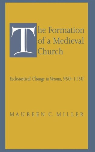 The Formation of a Medieval Church: Ecclesiastical Change in Verona, 950–1150