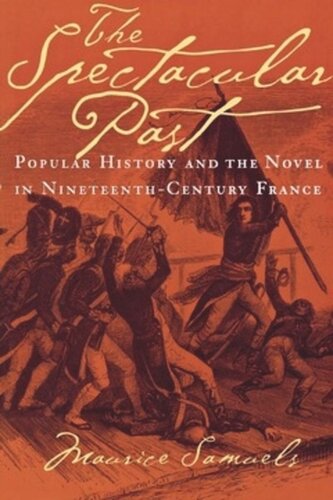 The Spectacular Past: Popular History and the Novel in Nineteenth-Century France