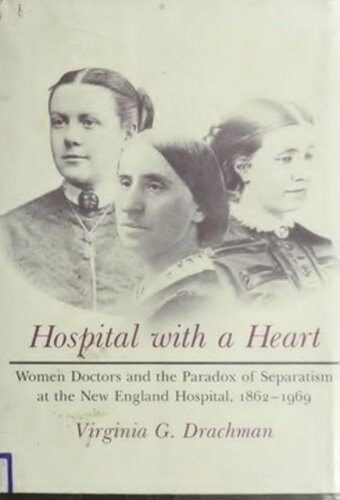 Hospital with a Heart: Women Doctors and the Paradox of Separatism at the New England Hospital, 1862-1969