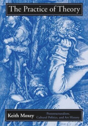 The Practice of Theory: Poststructuralism, Cultural Politics, and Art History