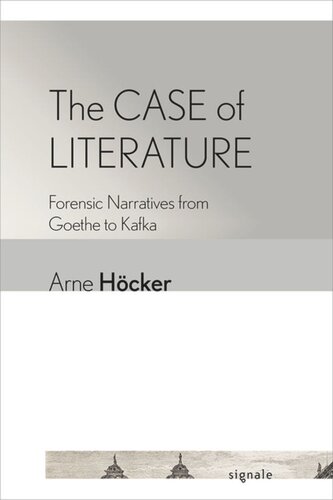 The Case of Literature: Forensic Narratives from Goethe to Kafka