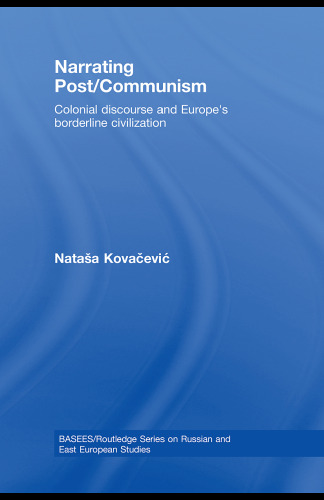 Narrating Post/Communism: Colonial Discourse and Europe's Borderline Civilization
