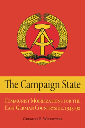 The Campaign State: Communist Mobilizations for the East German Countryside, 1945–1990