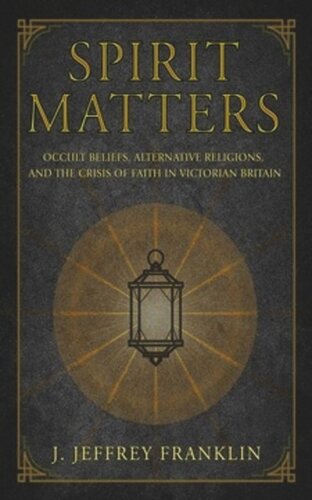 Spirit Matters: Occult Beliefs, Alternative Religions, and the Crisis of Faith in Victorian Britain