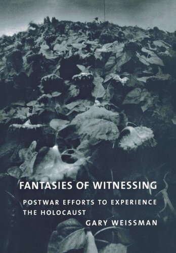 Fantasies of Witnessing: Postwar Efforts to Experience the Holocaust