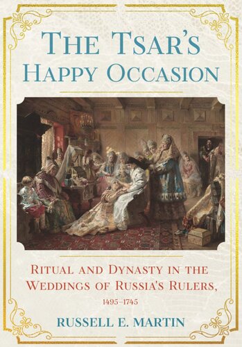 The Tsar's Happy Occasion: Ritual and Dynasty in the Weddings of Russia's Rulers, 1495–1745