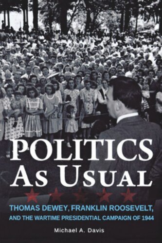 Politics as Usual: Thomas Dewey, Franklin Roosevelt, and the Wartime Presidential campaign of 1944