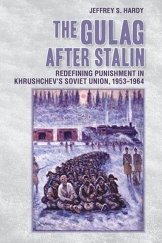 The Gulag after Stalin: Redefining Punishment in Khrushchev's Soviet Union, 1953-1964