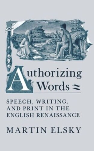 Authorizing Words: Speech, Writing, and Print in the English Renaissance
