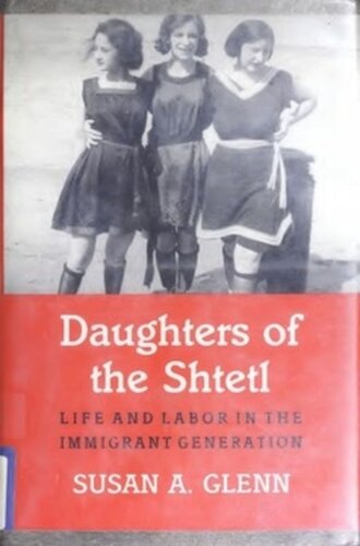Daughters of the Shtetl: Life and Labor in the Immigrant Generation