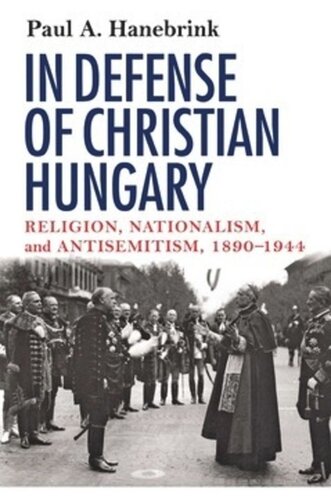 In Defense of Christian Hungary: Religion, Nationalism, and Antisemitism, 1890–1944