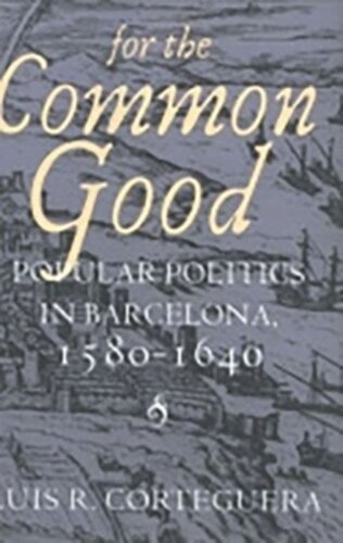 For the Common Good: Popular Politics in Barcelona, 1580–1640