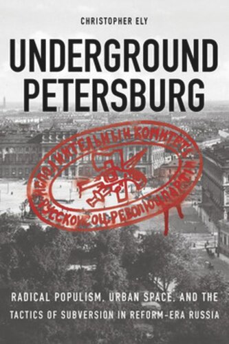 Underground Petersburg: Radical Populism, Urban Space, and the Tactics of Subversion in Reform-Era Russia