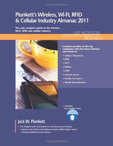 Plunkett's Wireless, Wi-Fi, RFID & Cellular Industry Almanac 2011: Wireless, Wi-Fi, RFID & Cellular Industry Market Research, Statistics, Trends & Leading Companies