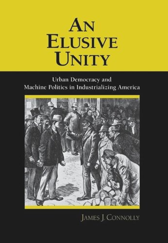 An Elusive Unity: Urban Democracy and Machine Politics in Industrializing America