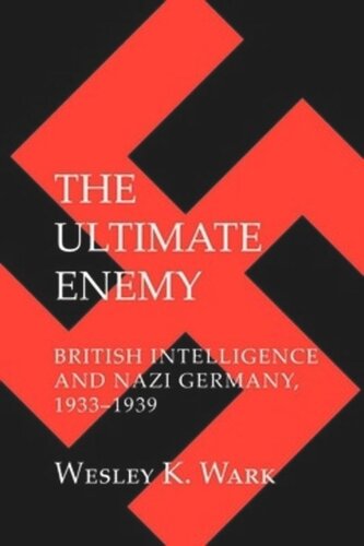 The Ultimate Enemy: British Intelligence and Nazi Germany, 1933–1939