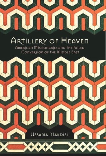 Artillery of Heaven: American Missionaries and the Failed Conversion of the Middle East