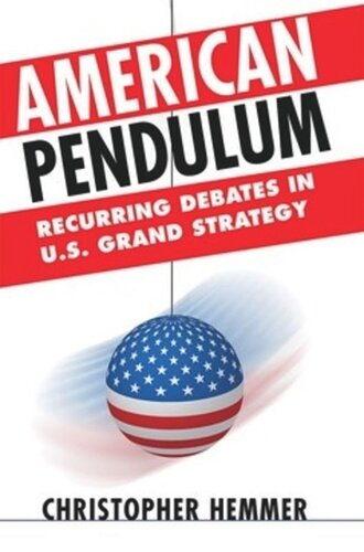 American Pendulum: Recurring Debates in U.S. Grand Strategy