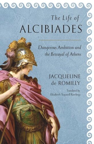 The Life of Alcibiades: Dangerous Ambition and the Betrayal of Athens
