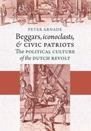 Beggars, Iconoclasts, and Civic Patriots: The Political Culture of the Dutch Revolt