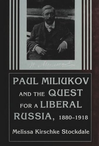 Paul Miliukov and the Quest for a Liberal Russia 1880-1918