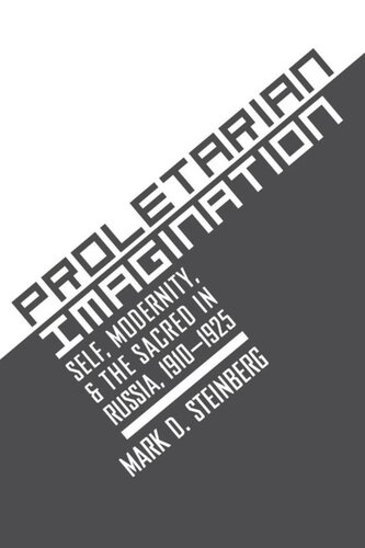 Proletarian Imagination: Self, Modernity, and the Sacred in Russia, 1910–1925