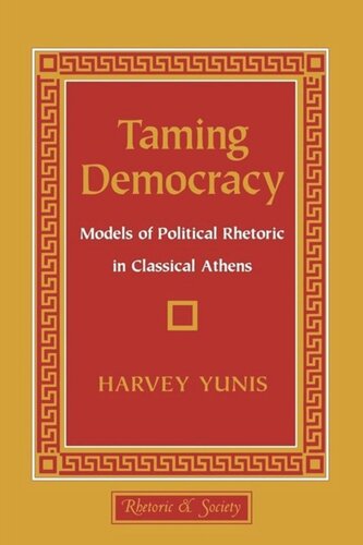 Taming Democracy: Models of Political Rhetoric in Classical Athens