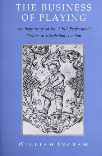 The Business of Playing: The Beginnings of the Adult Professional Theater in Elizabethan London