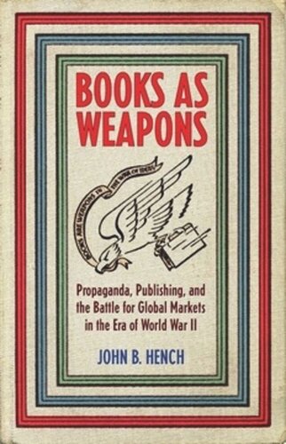 Books As Weapons: Propaganda, Publishing, and the Battle for Global Markets in the Era of World War II
