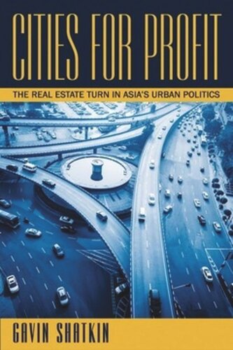 Cities for Profit: The Real Estate Turn in Asia’s Urban Politics